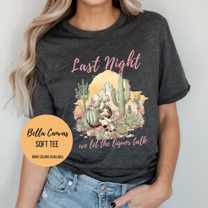 Country western graphic tee, desert shirt, cowgirl shirt, boho country tee, bull skull tee, last night we let the liquor, rodeo shirt