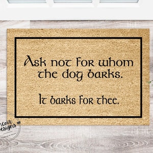 Ask Not For Whom The Dog Barks It Barks For Thee | Funny Doormat | Welcome Mat | Custom Doormat | Housewarming Gift | Personalized Doormat