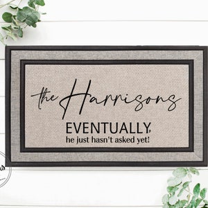 Eventually He Hasn't Asked Yet | Funny Door mat | Welcome Doormat | Funny Gift | Home Doormat | Housewarming | Closing Gift | Engagement Rug