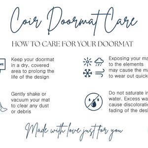 May include: A guide to caring for a coir doormat. The text reads "Coir Doormat Care" and "How to Care for Your Doormat". The guide includes tips on keeping the doormat dry, shaking or vacuuming it, and avoiding saturation with water. The text also mentions that exposing the mat to the elements may cause it to wear out quicker. The image includes icons representing the elements, a vacuum cleaner, a doormat with the word "Welcome" on it, and a doormat with a drop of water on it with a line through it. The image also includes the text "Made with love just for you" and the logo "Encoir Designs Creating an Encoir".