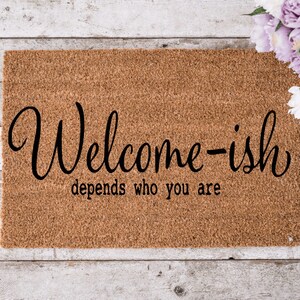 Welcome-ish Depends On Who You Are 2| Funny Doormat | Housewarming Gift | Perfect Gift | New Home Decor | Closing Gift  | Guests Not Welcome