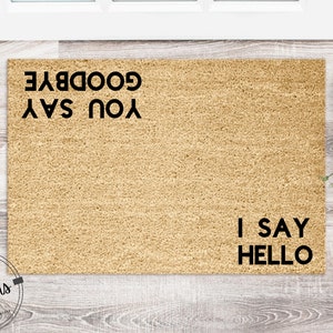 I Say Hello You Say Goodbye Welcome Mat | Funny Doormat | Housewarming Gift | Funny Gift | New Home | Closing Gift