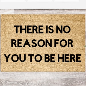 There Is No Reason For You To Be Here Funny Doormat Welcome Mat Funny Door Mat Funny Gift Home Doormat Housewarming Gift image 1