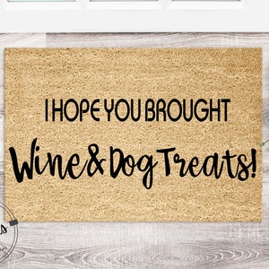 I Hope You Brought Wine & Dog Treats | Funny Doormat | Welcome Mat | Housewarming Gift | Funny Gift | New Home | Closing Gift