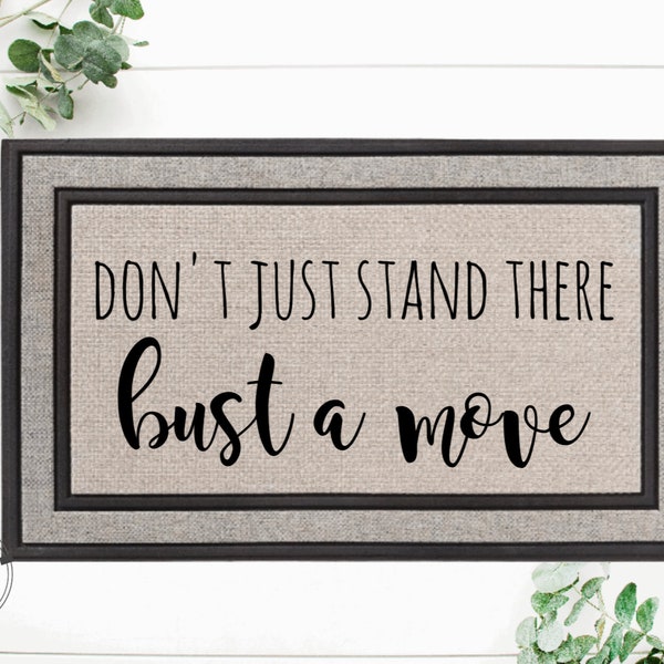 Don't just stand there bust a move | Funny Doormat | Custom Welcome Mat | Housewarming Gift | Funny Gift | New Home Decor | Closing Gift