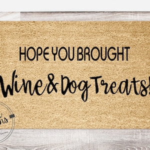 Hope You Brought Wine & Dog Treats | Funny Doormat | Welcome Mat | Housewarming Gift | Funny Gift | New Home | Closing Gift