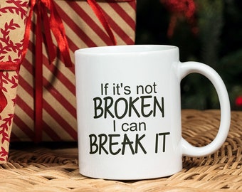 If It's Not Broken, I Can Break It Mug - Funny Coffee Mug for Christmas