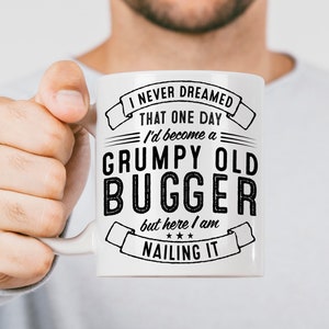 Grumpy Mug - Gift for Grumpy Old Man! Grumpy man Mug