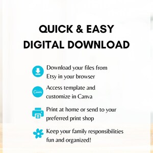 May include: A digital download graphic with a blue background and white text. The text reads "Quick & Easy Digital Download". Below the text are four icons with descriptions. The icons are a download arrow, a Canva logo, a printer icon, and a flower icon. The descriptions are "Download your files from Etsy in your browser", "Access template and customize in Canva", "Print at home or send to your preferred print shop", and "Keep your family responsibilities fun and organized!"