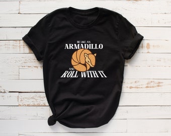 Armadillo Shirt - Be Like An Armadillo And Roll With It - Premium Unisex Classic Fit T-Shirt - Funny Armadillo Lover Gift S0058