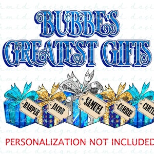 May include: A graphic design featuring the text "BUBBES GREATEST GIFTS" in blue. Below the text are five gift boxes with personalized name tags: Harper, Jacob, Samuel, Carrie, and Carter. The design includes blue, gold, and gray bows. The text "PERSONALIZATION NOT INCLUDED" is at the bottom.