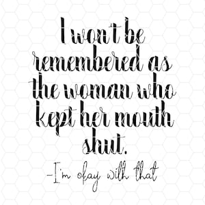 I won&#39;t be remembered as the woman who kept her mouth shut, I&#39;m okay with that design svg png jpg