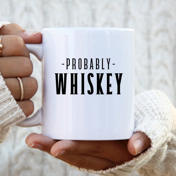 Probably Whiskey , Funny Whiskey-coffee Gift Funnyfire Mug , Man