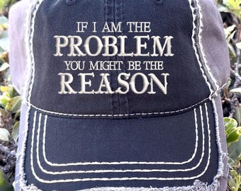 Funny Sarcastic Embroidered Distressed Hat: I am The Problem Cap