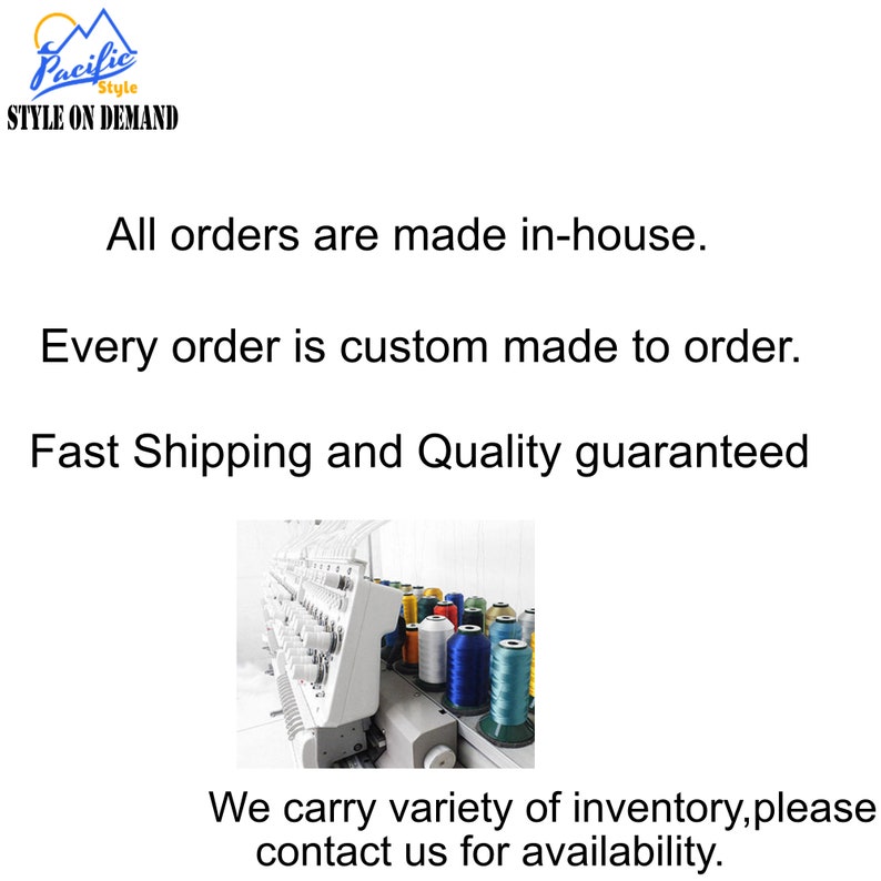May include: A close-up of a multi-needle embroidery machine with spools of colorful thread. The text "Pacific Style STYLE ON DEMAND" is visible at the top of the image. The text "All orders are made in-house. Every order is custom made to order. Fast Shipping and Quality guaranteed. We carry variety of inventory, please contact us for availability." is also visible in the image.