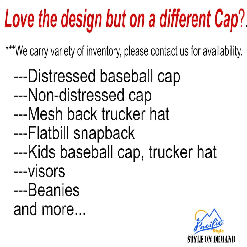 May include: White background with the text "Love the design but on a different Cap?" in red and black. The image lists various cap styles: distressed baseball cap, non-distressed cap, mesh back trucker hat, flatbill snapback, kids baseball cap, visors, and beanies.