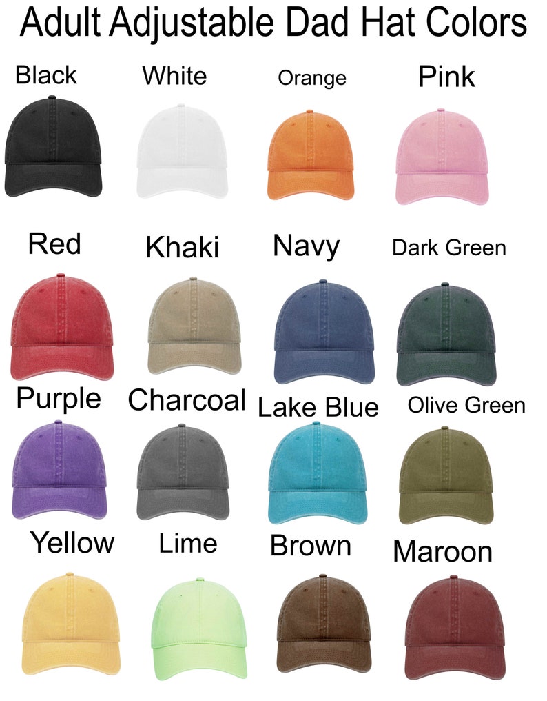 May include: A chart showing 16 different colors of adjustable dad hats. The colors are black, white, orange, pink, red, khaki, navy, dark green, purple, charcoal, lake blue, olive green, yellow, lime, brown, and maroon.