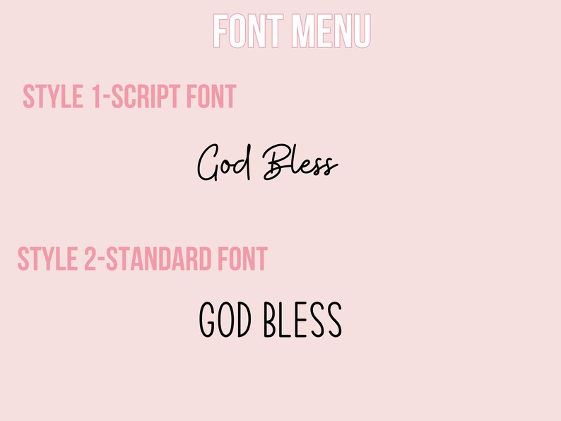 May include: A pink background with the text "FONT MENU" in white. Below that, the text "STYLE 1-SCRIPT FONT" in pink. The phrase "God Bless" is written in a cursive script font. Below that, the text "STYLE 2-STANDARD FONT" in pink. The phrase "GOD BLESS" is written in a standard font.