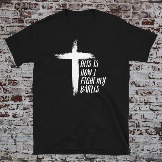 This is How I Fight My Battle Christian T Shirt This is How I Fight My Battle Christian T Shirt