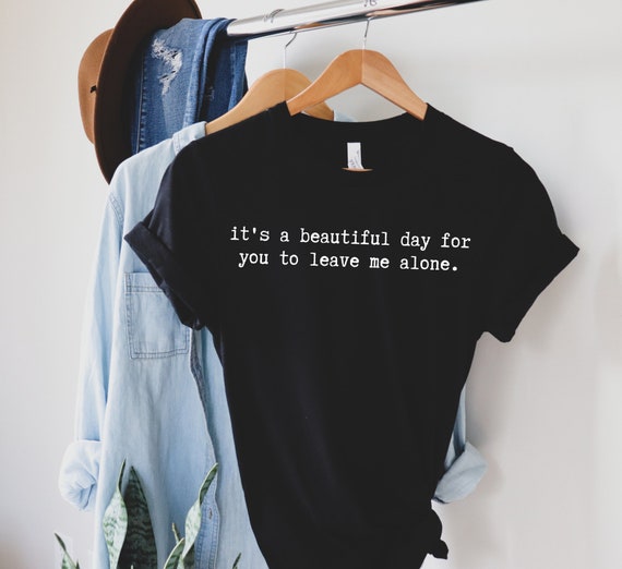 It's A Beautiful Day To Leave Me Alone T-Shirt Introvert It's A Beautiful Day To Leave Me Alone T-Shirt Introvert