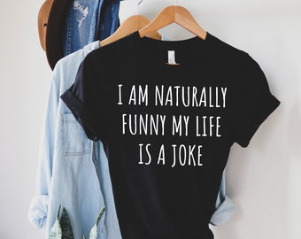 Funny Humorous Saying Shirt I am Naturally Funny My Lifes a Joke Shirt Gift for Women Funny Shirts for Women Women Empowerment Shirt