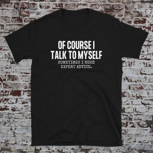 Natuurlijk praat ik tegen mezelf Soms heb ik deskundig advies nodig Grappig Sarcasme T-shirt, cool herenshirt, sarcastisch t-shirt, onbeschofte shirts, papa-shirts