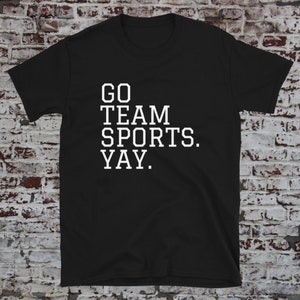 Go Team Sports Yay Shirt, Sarcastic Sports Shirt, Funny Sports Shirt, Ironic Sports Shirt, football shirt, funny football, Go Sports Shirt