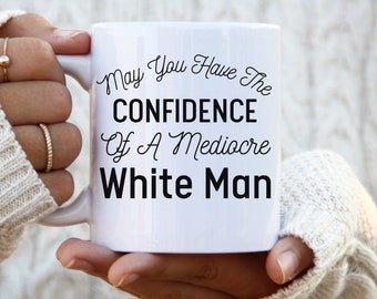 Que tengas la confianza de un hombre blanco mediocre tazas para mujeres tazas de mujer tazas divertidas para las mujeres regalo para su divertida taza de café feminista