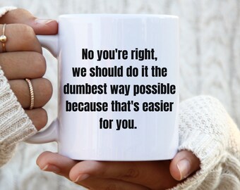 No You're Right We Should Do it the Dumbest Way Posible sarcástica taza divertida taza de café taza taza sarcástica regalo sarcástico