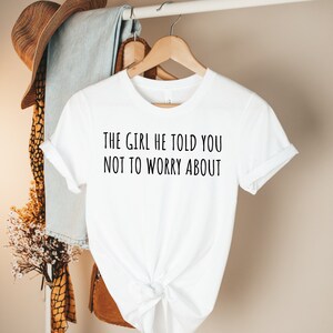 The Girl He Told You Not to Worry About Shirt Humor Shirt funny women&#39;s shirt funny womens shirt funny women shirt funny shirt sarcastic tee