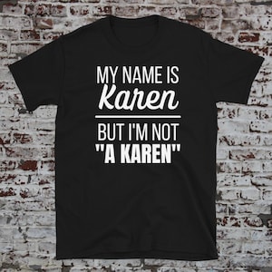 My Name Is Karen But I\&\#39;m Not A Karen Shirt, Funny Shirt, Funny Mom T-Shirt, Sarcastic Shirt, Karen Shirt, Karen T-Shirt, Funny Karen Shirt