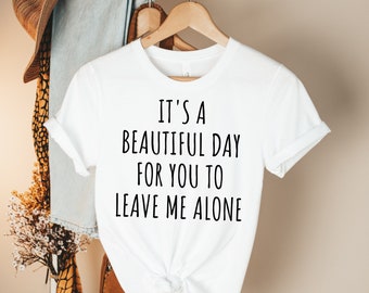 It's a Beautiful Day for you to Leave Me Alone Shirt introvert shirt funny shirt introvert sarcastic shirt homebody shirt quarantine shirt