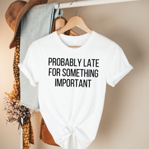 Probably Late For Something Shirt funny shirt sarcastic shirts funny shirts mom shirt funny quotes sassy shirt funny mom shirt sarcastic tee