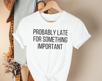 Probably Late For Something Shirt funny shirt sarcastic shirts funny shirts mom shirt funny quotes sassy shirt funny mom shirt sarcastic tee