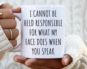I Cannot Be Held Responsible For What My Face Does When You Speak mug funny office mug sarcastic mug coworker gift cute mug funny rude mug