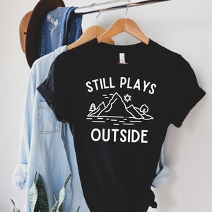 Still Plays Outside Tshirt Gift for a hiker Mountains Tshirt Hike Gift Camping Mountains Funny Hiking Shirt Hiking Gift Outdoors Tshirt