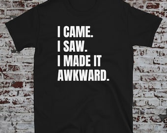 I came I saw I made it awkward shirt, awkward shirt, i came, i saw, social awkward, hilarious shirt, hilarious shirts, funny shirt