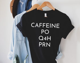 Caffeine PO Q4H PRN Nurse Shirt essential shirt healthcare workers essential worker nurse shirt nurse gift gift for nurse registered nurse