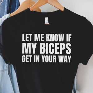 Let Me Know If My Biceps Get In Your Way mens gym shirt gym shirt funny gym shirt muscle shirt workout shirt workout shirt men funny gym top