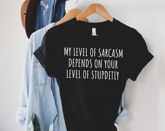 My Level of Sarcasm depends on your Level of Stupidity Shirt sarcastic shirt funny shirt sarcasm sarcasm t-shirt introvert shirt funny tee