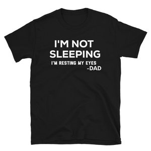 I&#39;m Not Sleeping I&#39;m Resting My Eyes T-Shirt, Father&#39;s Day Gift Dad Shirt Gift For Husband Funny Daddy Gifts Dad Novelty Shirt Made In USA