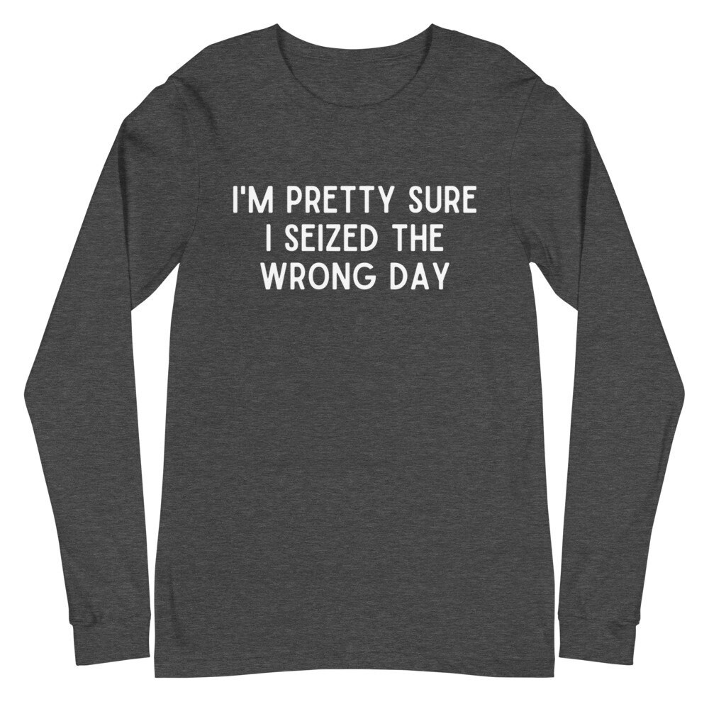 I'm Pretty Sure I seized the Wrong Day funny women shirt Etsy