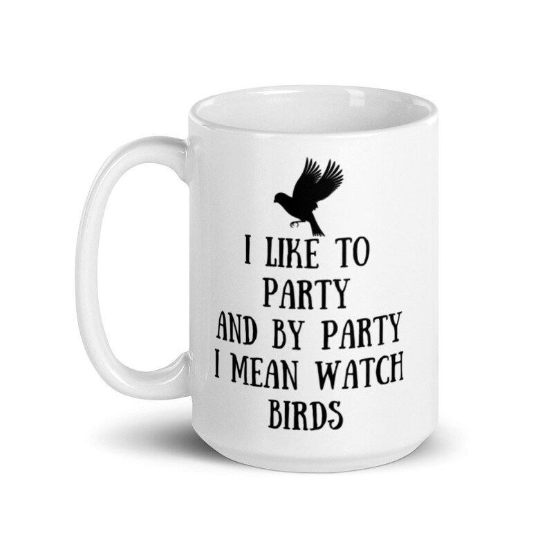 May include: White ceramic mug with a black silhouette of a bird and the text "I like to party and by party I mean watch birds".