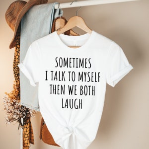Sometimes I Talk To Myself Then We Both Laugh Shirt funny women&#39;s shirt funny women shirt funny shirt funny shirts funny mom shirt mom shirt