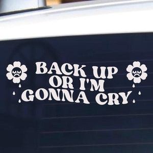 Back Up Or I&#39;m Gonna Cry Vinyl Decal - Funny Car Decal, Window Decal Sticker, Car Decals, Trendy Car Decal, Cute Decal, Car Decals For Women