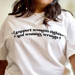 I Support Womens Rights and Women's Wrongs Feminist TShirt - Feminist Aesthetic Clothing Equal Rights Shirt Feminism Top Funny Feminist Gift