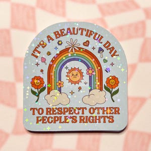 It's A Beautiful Day To Respect Other People's Rights Sticker - Holographic Sparkle Liberal Leftist Feminist Funny Kidcore Stickers