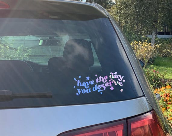 have the day you deserve - trendy sassy car window decal, girly car sticker, women car decals, have a good day vinyl decal