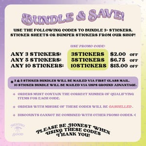 May include: A pink and purple graphic with the text "Bundle & Save!" and instructions on how to use promo codes for discounts on sticker bundles. The text includes the promo codes "3STICKERS", "5STICKERS", and "10STICKERS" with corresponding discounts of $2.00, $6.75, and $15.00. The graphic also includes information about shipping and restrictions on the use of the promo codes.