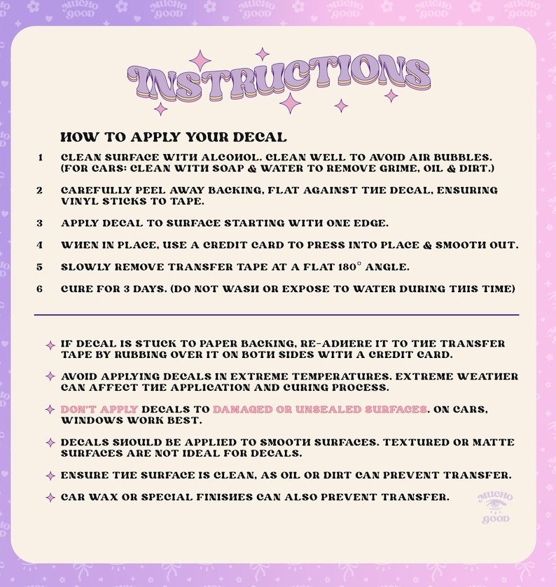 May include: A light purple instructional card titled INSTRUCTIONS with black text detailing six steps for applying a vinyl decal, including cleaning with alcohol, peeling the backing, applying with a credit card, and curing for 3 days.